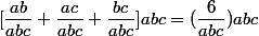 [\dfrac{ab}{abc}+\dfrac{ac}{abc}+\dfrac{bc}{abc}]{abc}=(\dfrac{6}{abc}){abc}